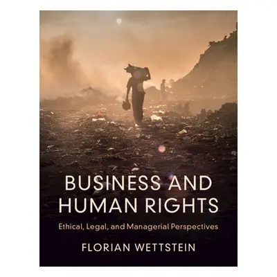 "Business and Human Rights: Ethical, Legal, and Managerial Perspectives" - "" ("Wettstein Floria