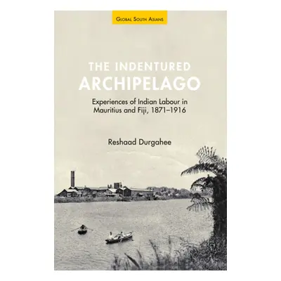 "The Indentured Archipelago: Experiences of Indian Labour in Mauritius and Fiji, 1871-1916" - ""