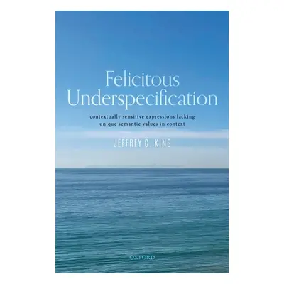 "Felicitous Underspecification: Contextually Sensitive Expressions Lacking Unique Semantic Value