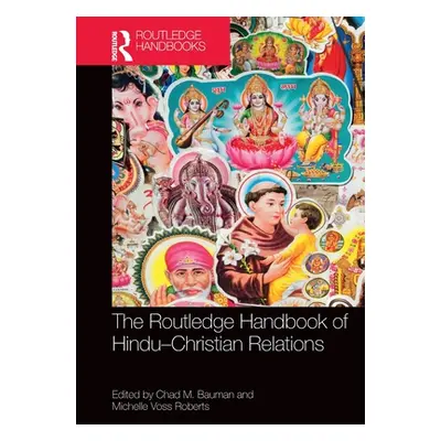 "The Routledge Handbook of Hindu-Christian Relations" - "" ("Bauman Chad M.")