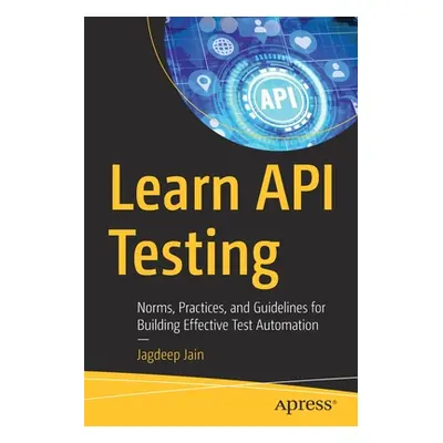 "Learn API Testing: Norms, Practices, and Guidelines for Building Effective Test Automation" - "