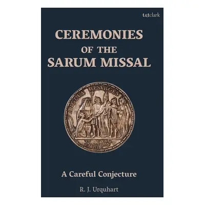 "Ceremonies of the Sarum Missal: A Careful Conjecture" - "" ("Urquhart Richard")