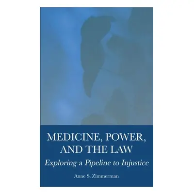 "Medicine, Power, and the Law: Exploring a Pipeline to Injustice" - "" ("Zimmerman Anne S.")