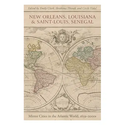 "New Orleans, Louisiana, and Saint-Louis, Senegal: Mirror Cities in the Atlantic World, 1659-200