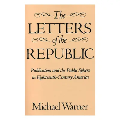 "The Letters of the Republic: Publication and the Public Sphere in Eighteenth-Century America" -