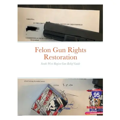 "Felon Gun Rights Restoration South West Region: South West Region Gun Relief Guide" - "" ("Alla