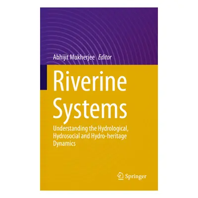 "Riverine Systems: Understanding the Hydrological, Hydrosocial and Hydro-Heritage Dynamics" - ""