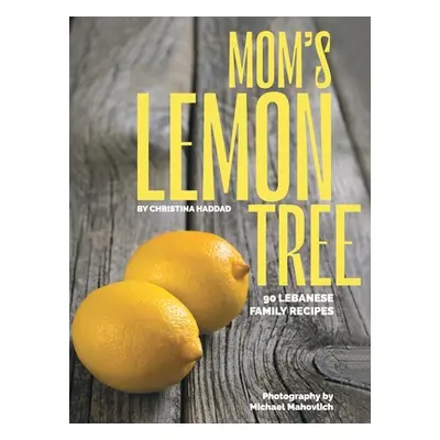 "Mom's Lemon Tree: 90 Lebanese family recipes" - "" ("Haddad Christina")