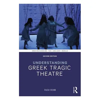 "Understanding Greek Tragic Theatre" - "" ("Rehm Rush")