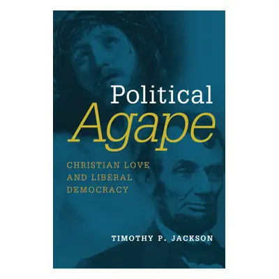 "Political Agape: Christian Love and Liberal Democracy" - "" ("Jackson Timothy P.")