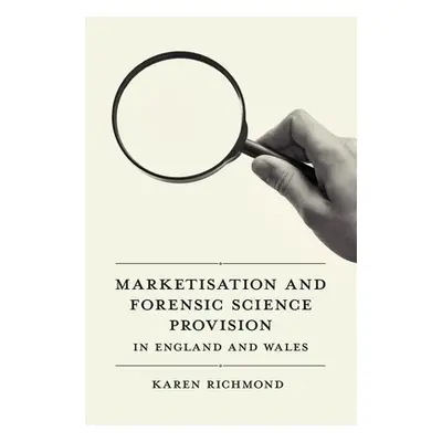 "Marketisation and Forensic Science Provision in England and Wales" - "" ("Richmond Karen McGreg