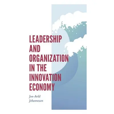 "Leadership and Organization in the Innovation Economy" - "" ("Johannessen Jon-Arild")