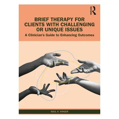 "Brief Therapy for Clients with Challenging or Unique Issues: A Clinician's Guide to Enhancing O