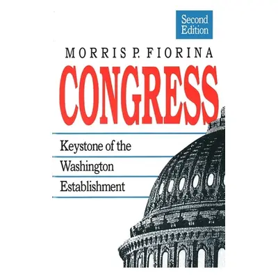 "Congress: Keystone of the Washington Establishment, Revised Edition" - "" ("Fiorina Morris P.")