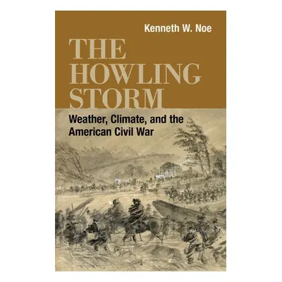 "The Howling Storm: Weather, Climate, and the American Civil War" - "" ("Noe Kenneth W.")