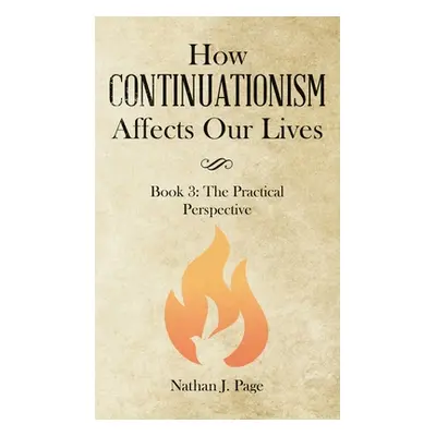 "How Continuationism Affects Our Lives: Book 3: the Practical Perspective" - "" ("Page Nathan J.