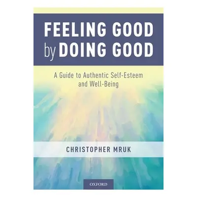 "Feeling Good by Doing Good: A Guide to Authentic Self-Esteem and Well-Being" - "" ("Mruk Christ