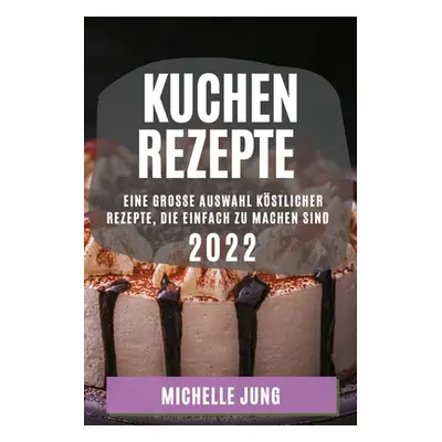 "Kuchen Rezepte 2022: Eine Grosse Auswahl Kstlicher Rezepte, Die Einfach Zu Machen Sind" - "" ("