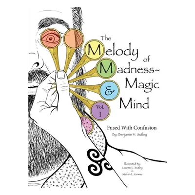 "The Melody of Madness-Magic & Mind: Vol. I: Fused with Confusion" - "" ("Sutley Benjamin H.")