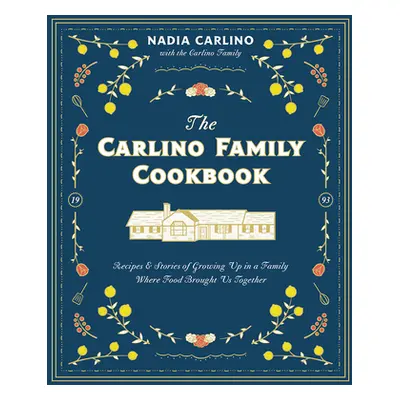 "The Carlino Family Cookbook: Recipes & Stories of Growing Up in a Family Where Food Brought Us 