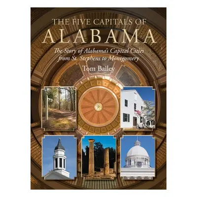 "The Five Capitals of Alabama: The Story of Alabama's Capital Cities from St. Stephens to Montgo