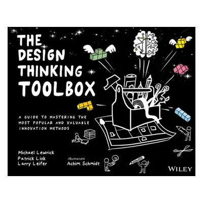 "The Design Thinking Toolbox: A Guide to Mastering the Most Popular and Valuable Innovation Meth