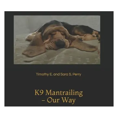 "K9 Mantrailing - Our Way" - "" ("Perry Timothy E. and Sara S.")