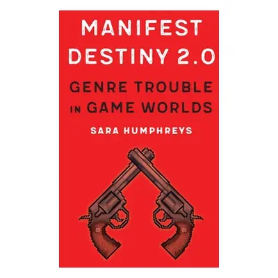 "Manifest Destiny 2.0: Genre Trouble in Game Worlds" - "" ("Humphreys Sara")