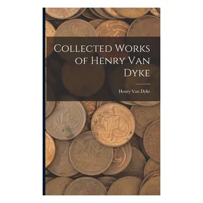 "Collected Works of Henry Van Dyke" - "" ("Dyke Henry Van")