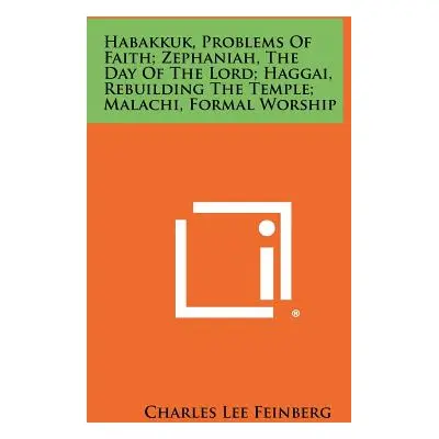 "Habakkuk, Problems Of Faith; Zephaniah, The Day Of The Lord; Haggai, Rebuilding The Temple; Mal