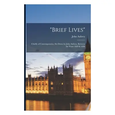 "brief Lives: Chiefly of Contemporaries, Set Down by John Aubrey, Between the Years 1669 & 1696"