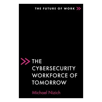 "The Cybersecurity Workforce of Tomorrow" - "" ("Nizich Michael")