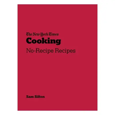 New York Times Cooking - No-Recipe Recipes (Sifton Sam)