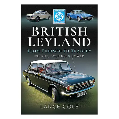 "British Leyland" - "From Triumph to Tragedy. Petrol, Politics and Power" ("Cole Lance")