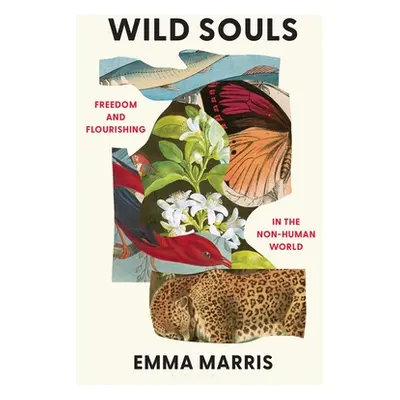 "Wild Souls: Freedom and Flourishing in the Non-Human World" - "" ("Marris Emma")