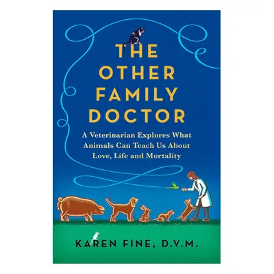 "The Other Family Doctor: A Veterinarian Explores What Animals Can Teach Us about Love, Life, an