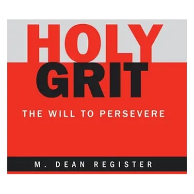 "Holy Grit: The Will to Persevere" - "" ("Register M. Dean")