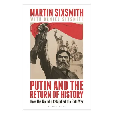 "Putin and the Return of History: How the Kremlin Rekindled the Cold War" - "" ("Sixsmith Martin