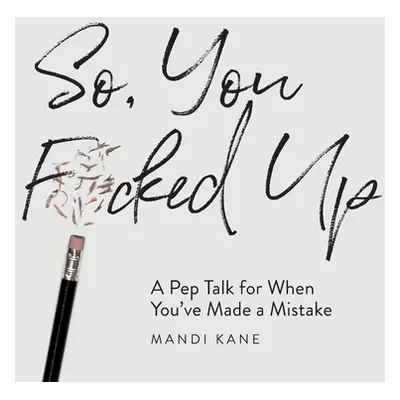 "So, You F*cked Up: A Pep Talk for When You've Made a Mistake" - "" ("Kane Mandi")