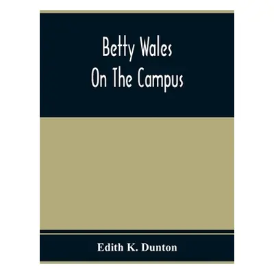 "Betty Wales On The Campus" - "" ("K. Dunton Edith")