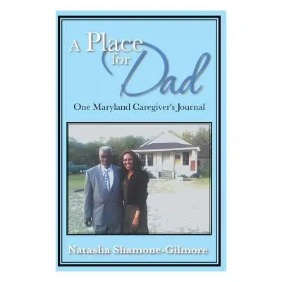 "A Place for Dad: One Maryland Caregiver's Journal" - "" ("Shamone-Gilmore Natasha")