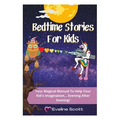 "Bedtime Stories For Kids: Your Magical Manual To Help Your Kid's Imagination... Evening After E