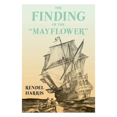 "The Finding of the Mayflower";With the Essay 'The Myth of the "Mayflower"' by G. K. Chesterton"