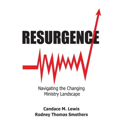 "Resurgence: Navigating the Changing Ministry Landscape" - "" ("Lewis Candace")