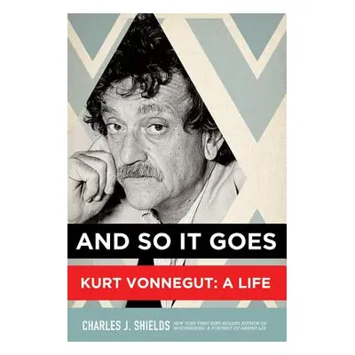 "And So It Goes: Kurt Vonnegut: A Life" - "" ("Shields Charles J.")