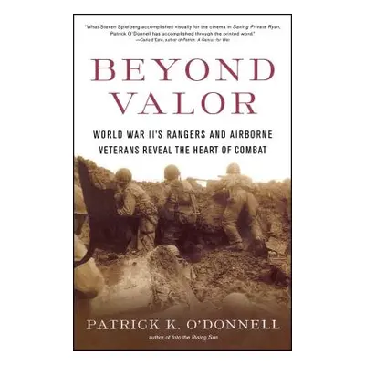 "Beyond Valor: World War II's Ranger and Airborne Veterans Reveal the Heart of Combat" - "" ("O'