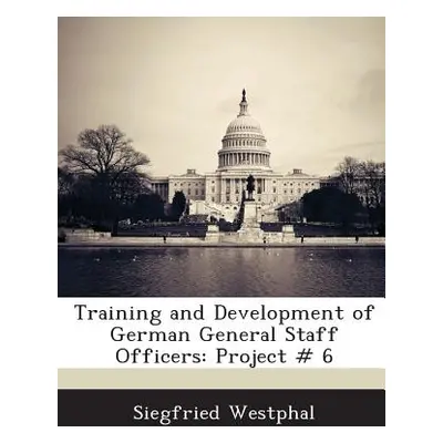 "Training and Development of German General Staff Officers: Project # 6" - "" ("Westphal Siegfri