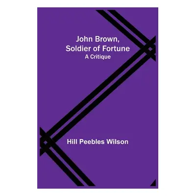 "John Brown, Soldier of Fortune: A Critique" - "" ("Peebles Wilson Hill")