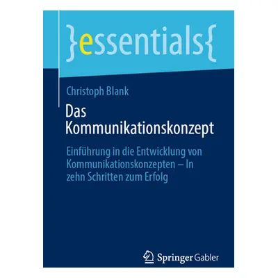 "Das Kommunikationskonzept: Einfhrung in Die Entwicklung Von Kommunikationskonzepten - In Zehn S