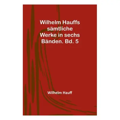 "Wilhelm Hauffs smtliche Werke in sechs Bnden. Bd. 5" - "" ("Hauff Wilhelm")